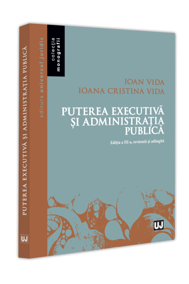 Puterea executiva și administrația publica, ediția a III-a, revazuta și adaugita