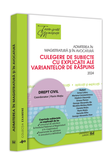 Admiterea in magistratura si in avocatura. Culegere de subiecte cu explicatii ale variantelor de raspuns