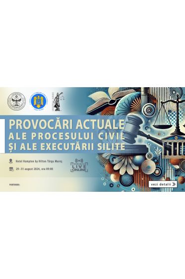 CONFERINȚA INTERNAȚIONALA: PROVOCARI ACTUALE ALE PROCESULUI CIVIL ȘI ALE EXECUTARII SILITE