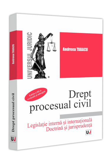 Drept procesual civil. Legislație interna și internaționala. Doctrina și jurisprudența. Ediția a-III-a, revazuta și adaugita