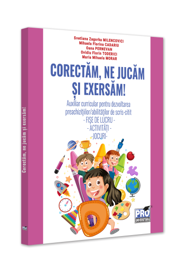 CORECTAM, NE JUCAM SI EXERSAM! auxiliar curricular pentru dezvoltarea preachizitiilor/abilitatilor de scris-citit. fise de lucru - activitati -jocuri