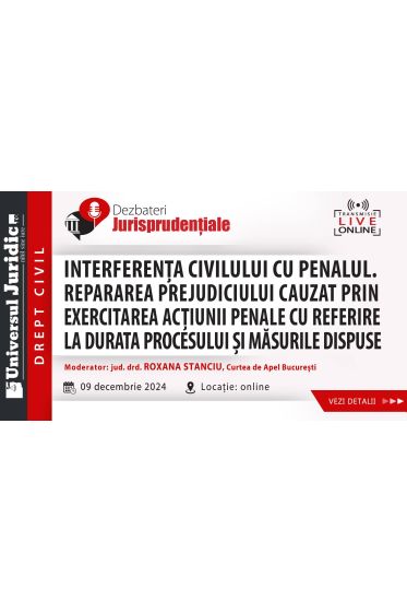 DEZBATERE DE DREPT CIVIL - Interferența civilului cu penalul – repararea prejudiciului cauzat prin exercitarea acțiunii penale cu referire la durata procesului și masurile dispuse