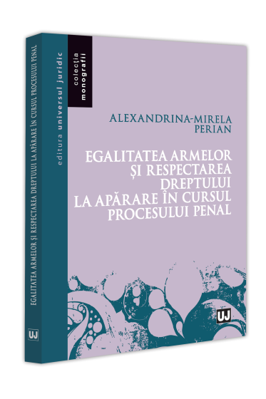 Egalitatea armelor și respectarea dreptului la aparare in cursul procesului penal