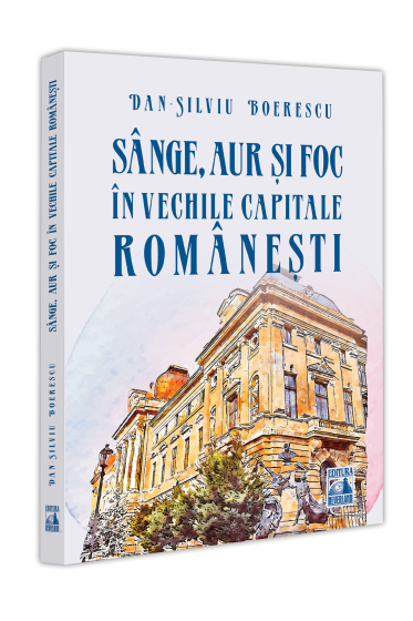 Sange, aur și foc in vechile capitale romanești
