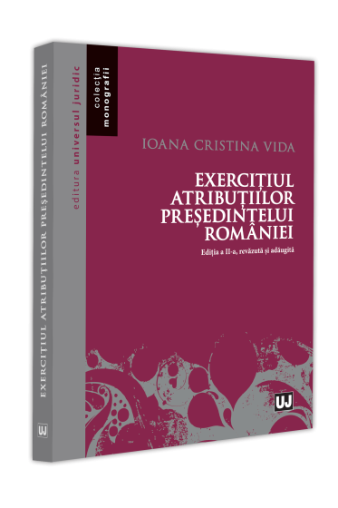 Exercițiul atribuțiilor președintelui Romaniei. Ediția a II-a, revazuta și adaugita