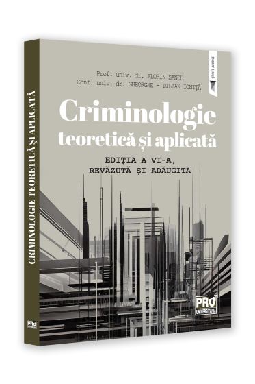 Criminologie teoretica si aplicata. Editia a VI-a, revazuta si adaugita