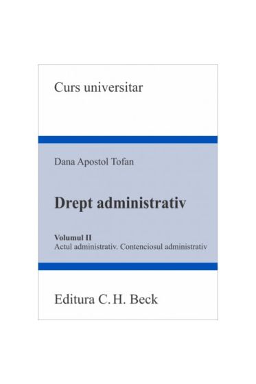 Drept administrativ. Volumul II. Actul administrativ . Contenciosul administrativ
