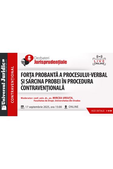 Dezbateri Jurisprudențiale - Forța probanta a procesului-verbal și sarcina probei in procedura contravenționala