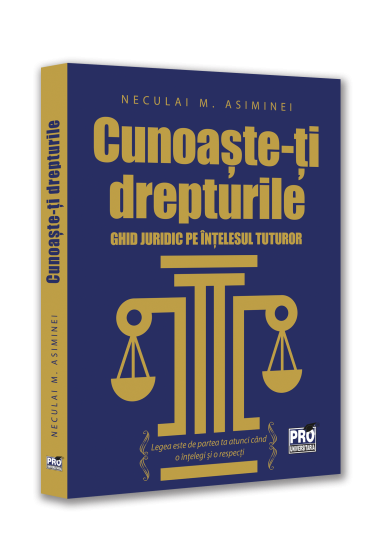 Cunoaste-ti drepturile. Ghid juridic pe intelesul tuturor