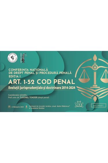 ACCES ONLINE: CONFERINȚA NAȚIONALA DE DREPT PENAL ȘI PROCEDURA PENALA. Ediția I – Art. 1-52 Cod penal