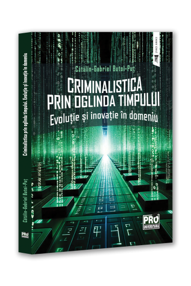 Criminalistica prin oglinda timpului. Evolutie si inovatie in domeniu