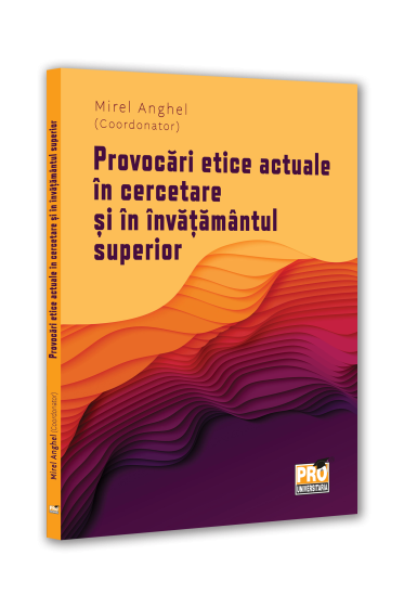 Provocari etice actuale in cercetare si in invatamantul superior.