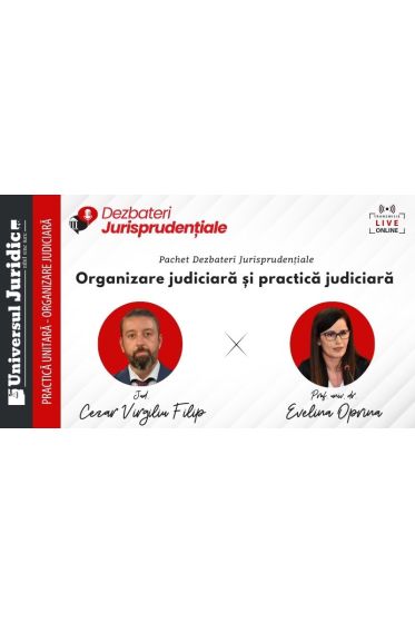 Dezbateri Jurisprudențiale - Pachet: Organizare judiciara și practica judiciara
