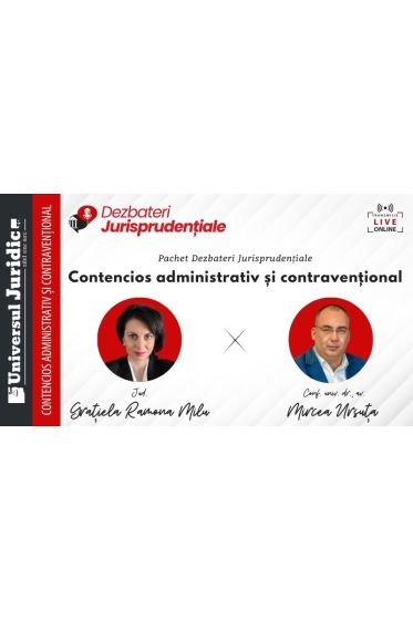 Dezbateri Jurisprudențiale - Pachet: Contencios administrativ și contravențional