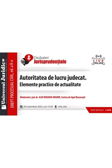 DEZBATERE DE DREPT PROCESUAL CIVIL, ed. a II-a - Autoritatea de lucru judecat. Elemente practice de actualitate