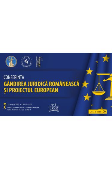 ACCES FIZIC: CONFERINȚA „GANDIREA JURIDICA ROMANEASCA ȘI PROIECTUL EUROPEAN”