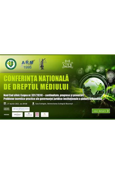 ACCES ONLINE: CONFERINȚA NAȚIONALA DE DREPTUL MEDIULUI – Noul Cod silvic (Legea nr. 331/2024) – continuitate, progrese și provocari. Probleme teoretico-practice ale guvernanței juridico-instituționale a padurii in Romania