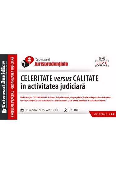 Dezbateri Jurisprudențiale - Celeritate versus calitate in activitatea judiciara