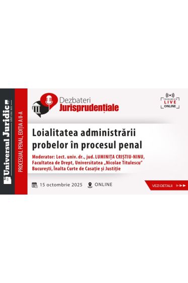 Dezbateri Jurisprudențiale – Procesual Penal – Loialitatea administrarii probelor in procesul penal, Ediția a II-a