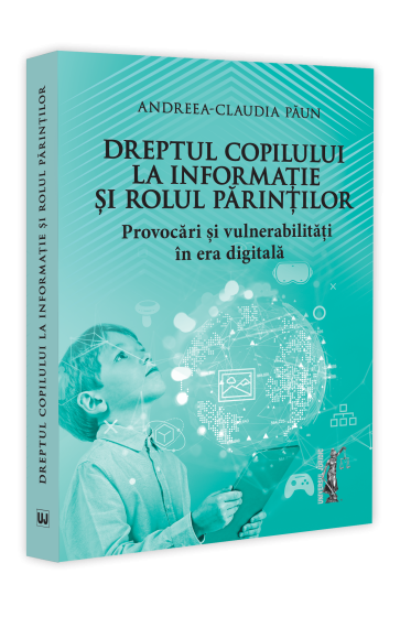 Dreptul copilului la informație și rolul parinților. Provocari și vulnerabilitați in era digitala