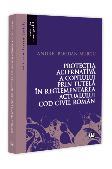 Protecția alternativa a copilului prin tutela in reglementarea actualului Cod civil roman