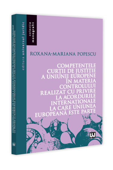 Competențele Curții de Justiție a Uniunii Europene in materia controlului realizat cu privire la acordurile internaționale la care Uniunea Europeana este parte