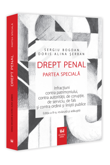 Drept penal. Partea speciala. Infracțiuni contra patrimoniului, contra autoritații, de corupție, de serviciu, de fals și contra ordinii și liniștii publice. Ediția a III-a, revazuta și adaugita