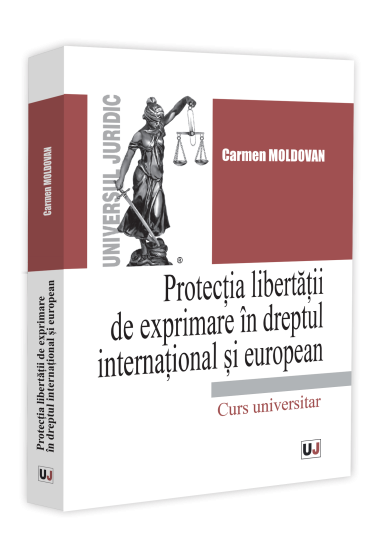 Protecția libertații de exprimare in dreptul internațional și european