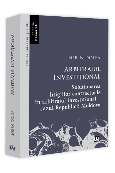 Arbitrajul investițional. Soluționarea litigiilor contractuale in arbitrajul investițional – cazul Republicii Moldova;