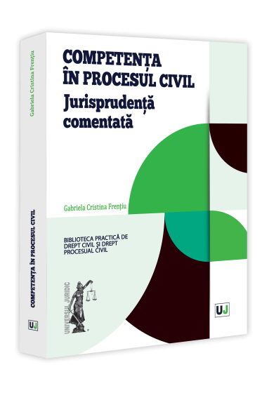 Competenta in procesul civil. Jurisprudenta comentata