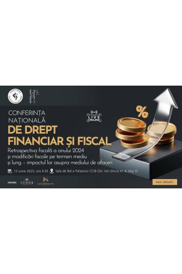 CONFERINȚA NAȚIONALA DE DREPT FINANCIAR ȘI FISCAL - Retrospectiva fiscala a anului 2024 și modificari fiscale pe termen mediu și lung ‒ impactul lor asupra mediului de afaceri
