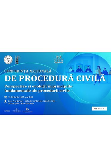 CONFERINȚA NAȚIONALA DE PROCEDURA CIVILA - „Perspective și evoluții in principiile fundamentale ale procedurii civile”