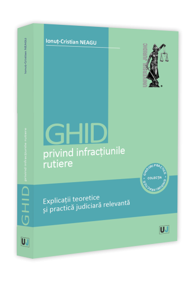 Ghid privind infracțiunile rutiere. Explicații teoretice și practica judiciara relevanta