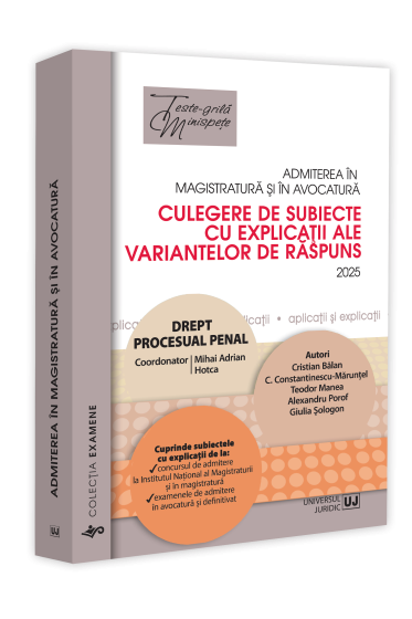 Admiterea in magistratura si in avocatura. Culegere de subiecte cu explicatii ale variantelor de raspuns. Drept procesual penal. Editia a VII-a - 2025