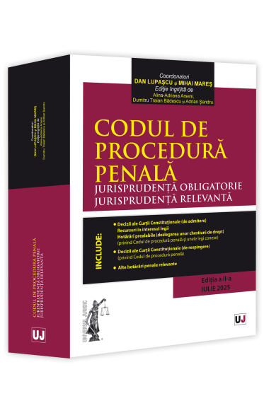 Codul de procedura penala. Jurisprudența obligatorie.  Jurisprudența relevanta. Ed. II (Iulie 2025)
