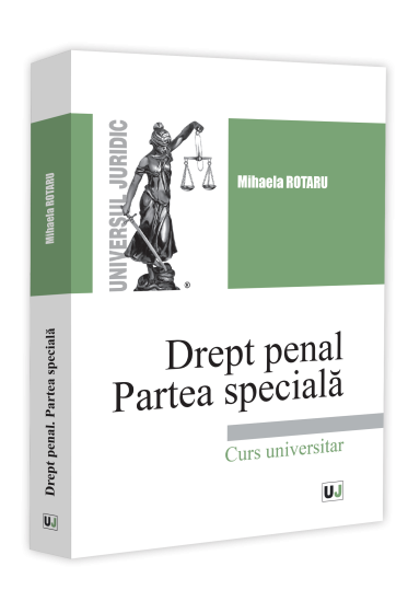 Drept penal. Partea speciala. Infracțiuni contra persoanei. Infracțiuni contra patrimoniului. Infracțiuni privind autoritatea și frontiera de stat. Infracțiuni contra infaptuirii justiției