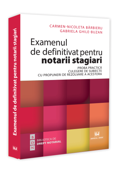 Examenul de definitivat pentru notarii stagiari. Proba practica. Culegere de subiecte cu propuneri de rezolvare a acestora