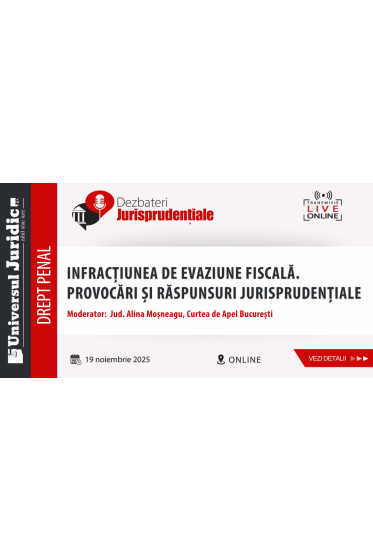 Dezbateri Jurisprudențiale - Infracțiunea de evaziune fiscala. Provocari și raspunsuri jurisprudențiale