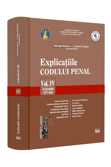 Explicațiile Codului penal. Vol. IV. Articolele 257-366