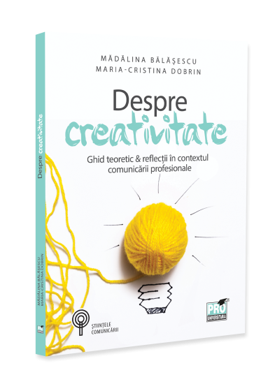 Despre creativitate. Ghid teoretic & reflectii in contextul comunicarii profesionale
