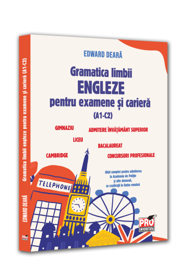 Gramatica limbii engleze pentru examene si cariera(A1-C2).Gimnaziu, liceu, bacalaureat, admitere invatamant superior, concursuri profesionale, Cambridge. Ghid complet pentru admiterea la Academia de Politie si alte domenii, cu explicatii in limba romana