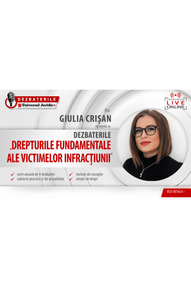 DEZBATERILE UNIVERSUL JURIDIC „DREPTURILE FUNDAMENTALE ALE VICTIMELOR INFRACȚIUNII” – 4 ediții