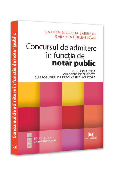 Concursul de admitere in funcția de notar public. Proba practica. Culegere de subiecte cu propuneri de rezolvare a acestora