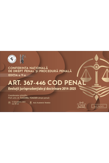 CONFERINȚA NAȚIONALA DE DREPT PENAL ȘI PROCEDURA PENALA. Ediția a V-a – Art. 367-446 Cod penal. Evoluții jurisprudențiale și doctrinare 2014-2025
