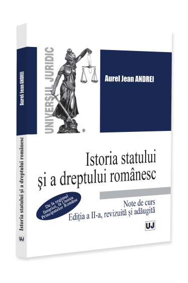 Istoria statului și a dreptului romanesc. Note de curs. De la regimul fanariot, la Unirea Principatelor Romane, ediția a II-a, revizuita și adaugita