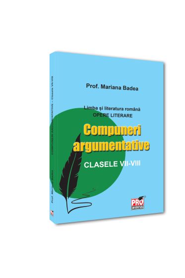 Limba și literatura română. Opere literare Compuneri argumentative clasele VII -VII