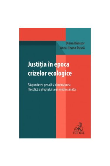 Justiția in epoca crizelor ecologice. Raspunderea penala și dimensiunea filosofica a dreptului la un mediu sanatos