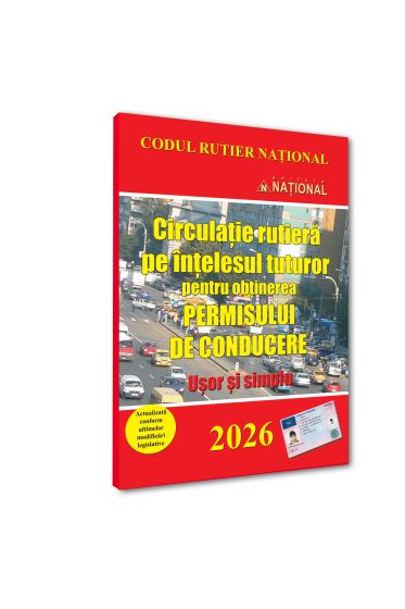 Circulație rutiera pe ințelesul tuturor pentru obținerea permisului de conducere. Ușor și simplu - 2026