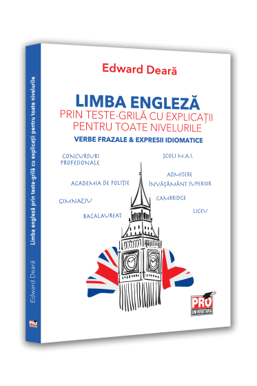 Limba engleza prin teste-grila cu explicatii pentru toate nivelurile. Verbe frazale & expresii idiomatice. Gimnaziu, liceu, bacalaureat, admitere invatamant superior, concursuri profesionale, Cambridge