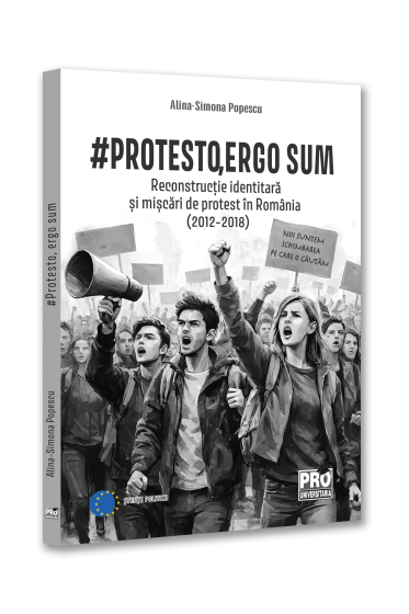 # Protesto, ergo sum. Reconstrucție identitara și mișcari de protest in Romania (2012-2018)